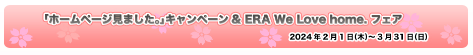 �u�z�[���y�[�W���܂����B�v�L�����y�[�����uERA We Love home. �t�F�A�v�@2024�N2��1���i�؁j����3��31���i���j